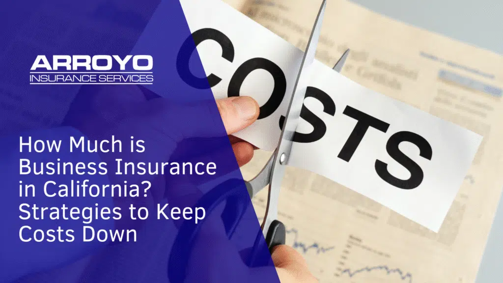 How Much is Business Insurance in California Strategies to Keep Costs Down
